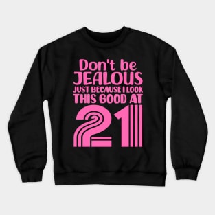 Don't Be Jealous Just Because I look This Good At 21 Crewneck Sweatshirt